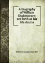 A biography of William Shakespeare: set forth as his life drama - Denton Jaques Snider