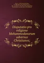 Disputatio pro religione Mohammedanorum adversus Christianos; - Ṣāliḥ ibn al-Ḥusayn Jaʻfari