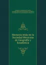 Memoria leida en la Sociedad Mexicana de Geografia y Estadistica - Francisco Fernández del Castillo