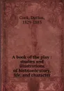 A book of the play : studies and illustrations of histrionic story, life, and character - Dutton Cook