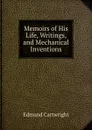 Memoirs of His Life, Writings, and Mechanical Inventions - Edmund Cartwright