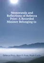 Memoranda and Reflections of Rebecca Price: A Recorded Minister Belonging to . - Rebecca Price