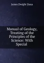 Manual of Geology, Treating of the Principles of the Science: With Special . - James Dwight Dana