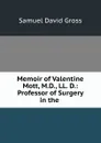 Memoir of Valentine Mott, M.D., LL. D.: Professor of Surgery in the . - Samuel David Gross