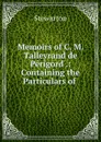 Memoirs of C. M. Talleyrand de Perigord .: Containing the Particulars of . - Stewarton