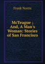 McTeague ; And, A Man.s Woman: Stories of San Francisco - Frank Norris