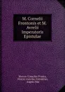 M. Cornelii Frontonis et M. Avrelii Imperatoris Epistulae - Marcus Cornelius Fronto