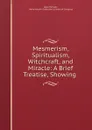 Mesmerism, Spiritualism, Witchcraft, and Miracle: A Brief Treatise, Showing . - Allen Putnam