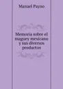 Memoria sobre el maguey mexicano y sus diversos productos - Manuel Payno