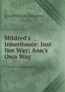 Mildred.s Inheritance: Just Her Way; Ann.s Own Way - Annie Fellows Johnston