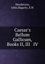Caesar.s Bellum Gallicum, Books II, III . IV - John Henderson