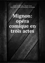 Mignon: opera comique en trois actes - Ambroise Thomas