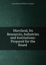 Maryland, Its Resources, Industries and Institutions: Prepared for the Board . - Maryland Board of World's Fair Managers