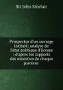 Prospectus d.un ouvrage intitule: analyse de l.etat politique d.Ecosse : d.apres les rapports des ministres de chaque paroisse . - John Sinclair