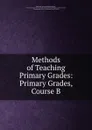 Methods of Teaching Primary Grades: Primary Grades, Course B. - Ella Jacobs