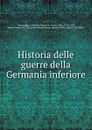 Historia delle guerre della Germania inferiore - Girolamo Franchi di Conestaggio