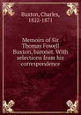 Memoirs of Sir Thomas Fowell Buxton, baronet. With selections from his correspondence - Charles Buxton