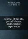 Journal of the life, gospel labours, and Christian experiences - John Woolman