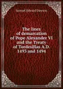 The lines of demarcation of Pope Alexander VI and the Treaty of Tordesillas A.D. 1493 and 1494 - Samuel Edward Dawson