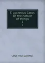 T. Lucretius Carus, Of the nature of things. 1 - Titus Lucretius Carus