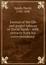 Journal of the life and gospel labours of David Sands : with extracts from his correspondence - David Sands