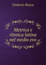 Metrica e ritmica latina nel medio evo - Umberto Ronca