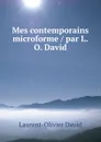 Mes contemporains microforme / par L.O. David - Laurent-Olivier David