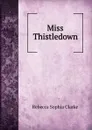 Miss Thistledown - Clarke Rebecca Sophia