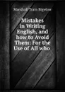 Mistakes in Writing English, and how to Avoid Them: For the Use of All who . - Marshall Train Bigelow