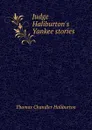 Judge Haliburton.s Yankee stories - Haliburton Thomas Chandler