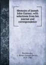 Memoirs of Joseph John Gurney; with selections from his journal and correspondence - Joseph Bevan Braithwaite