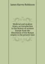 Medieval and modern times; an introduction to the history of western Europe form the dissolution of the Roman empire to the present time - James Harvey Robinson