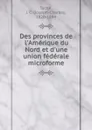 Des provinces de l.Amerique du Nord et d.une union federale microforme - Joseph-Charles Taché