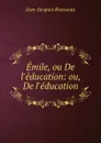 Emile, ou De l.education: ou, De l.education - Жан-Жак Руссо