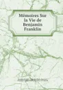 Memoires Sur la Vie de Benjamin Franklin - Benjamin Franklin