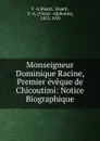 Monseigneur Dominique Racine, Premier eveque de Chicoutimi: Notice Biographique - V. A. Huard