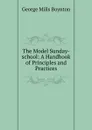 The Model Sunday-school: A Handbook of Principles and Practices - George Mills Boynton