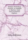 Modern Workshop Practice, as Applied to Marine, Land and Locomotive Engines . - John G. Winton