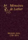 Memoires de Luther - Jules Michelet
