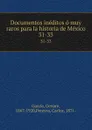 Documentos ineditos o muy raros para la historia de Mexico. 31-33 - Genaro García