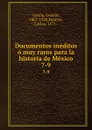 Documentos ineditos o muy raros para la historia de Mexico. 7-9 - Genaro García