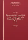 Documentos ineditos o muy raros para la historia de Mexico. 4-6 - Genaro García