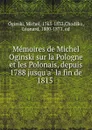 Memoires de Michel Oginski sur la Pologne et les Polonais, depuis 1788 jusqu.a la fin de 1815 - Michel Oginski