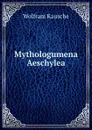 Mythologumena Aeschylea - Wolfram Kausche