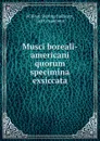 Musci boreali-americani quorum specimina exsiccata - William Starling Sullivant