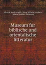 Museum fur biblische und orientalische litteratur - Albrecht Jacob Arnoldi