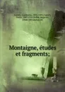 Montaigne, etudes et fragments; - Guillaume Guizot