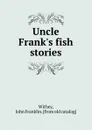 Uncle Frank.s fish stories - John Franklin Withey