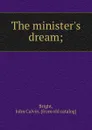 The minister.s dream; - John Calvin Bright