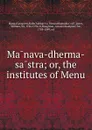 Manava-dherma-sastra; or, the institutes of Menu - Lawgiver Manu